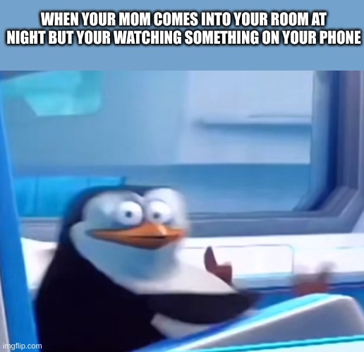 good luck surviving | WHEN YOUR MOM COMES INTO YOUR ROOM AT NIGHT BUT YOUR WATCHING SOMETHING ON YOUR PHONE | image tagged in uh oh,funny,memes,funny memes,phone | made w/ Imgflip meme maker