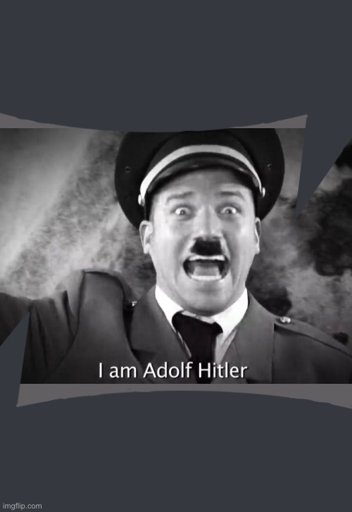 image tagged in i am adolf hitler | made w/ Imgflip meme maker