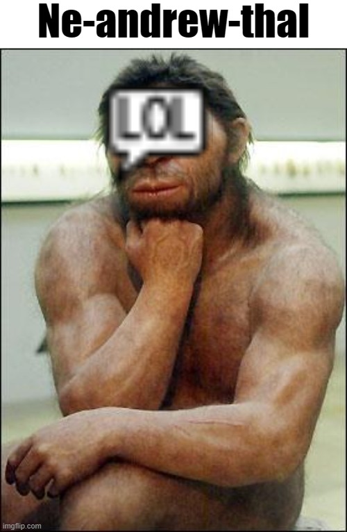 Neanderthal | Ne-andrew-thal | image tagged in neanderthal | made w/ Imgflip meme maker