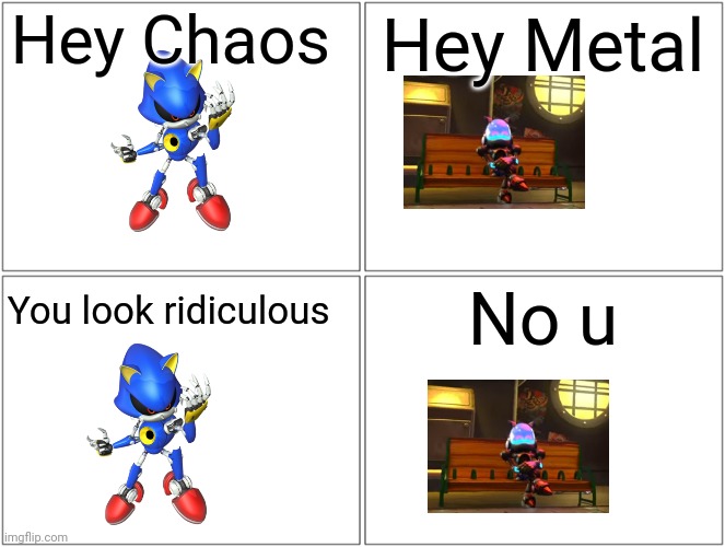 Blank Comic Panel 2x2 Meme | Hey Chaos; Hey Metal; No u; You look ridiculous | image tagged in memes,blank comic panel 2x2 | made w/ Imgflip meme maker