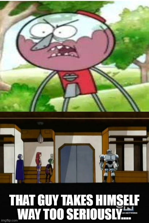 Cyborg Thinks Benson Takes Himself WAY Too Seriously | image tagged in x takes themselves way too seriously male,cyborg,teen titans,benson,regular show | made w/ Imgflip meme maker