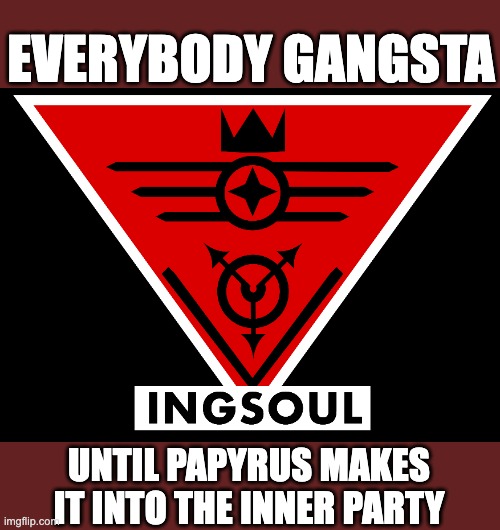 You're unred now! That's my attack! | EVERYBODY GANGSTA; UNTIL PAPYRUS MAKES IT INTO THE INNER PARTY | image tagged in undertale,1984,crossover,crossover meme,papyrus,ingsoc | made w/ Imgflip meme maker