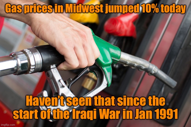 Let’s Go Brandon! | Gas prices in Midwest jumped 10% today; Haven’t seen that since the start of the Iraqi War in Jan 1991 | image tagged in gas pump,price hike,bidenomics | made w/ Imgflip meme maker