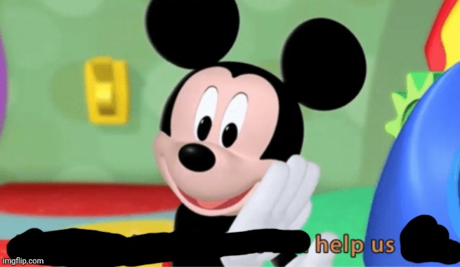 Help us | image tagged in its a suprise tool that will help us later,disney junior,mickey mouse | made w/ Imgflip meme maker