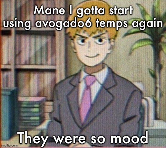 Reigen arataka | Mane I gotta start using avogado6 temps again; They were so mood | image tagged in reigen arataka | made w/ Imgflip meme maker