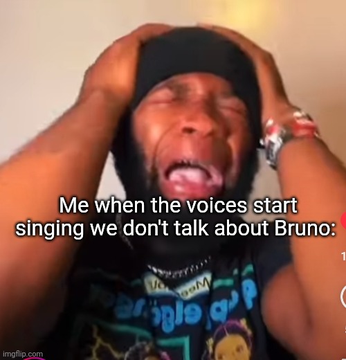 Me when the voices start singing we don't talk about Bruno: | made w/ Imgflip meme maker