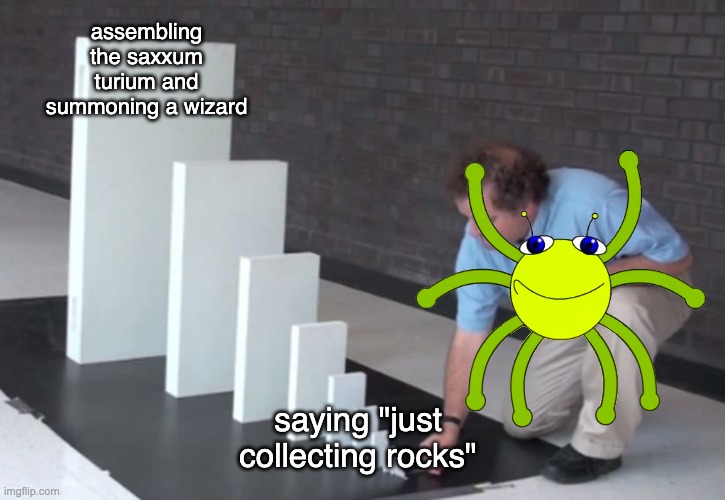 bugbo meme | assembling the saxxum turium and summoning a wizard; saying "just collecting rocks" | image tagged in domino effect,bugbo,memes,funny | made w/ Imgflip meme maker