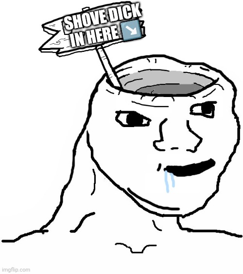 Brainlet Wojak Dumb | SHOVE DICK IN HERE ↘️ | image tagged in brainlet wojak dumb | made w/ Imgflip meme maker