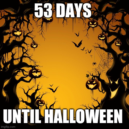 Only 53 days until Halloween | 53 DAYS; UNTIL HALLOWEEN | image tagged in halloween | made w/ Imgflip meme maker