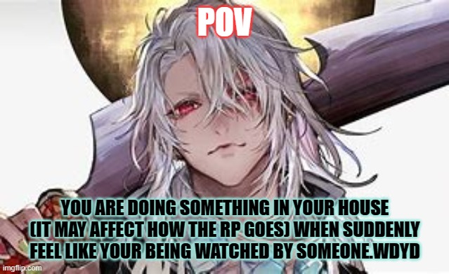 an uzui RP cuz why not? | POV; YOU ARE DOING SOMETHING IN YOUR HOUSE (IT MAY AFFECT HOW THE RP GOES) WHEN SUDDENLY FEEL LIKE YOUR BEING WATCHED BY SOMEONE.WDYD | image tagged in uzui 2 | made w/ Imgflip meme maker