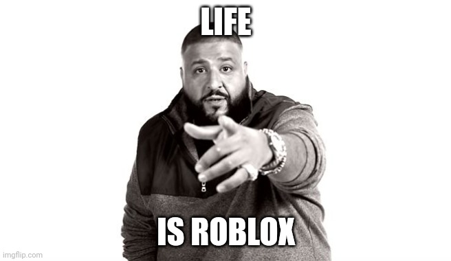 DJ Khaled Another One | LIFE IS ROBLOX | image tagged in dj khaled another one | made w/ Imgflip meme maker