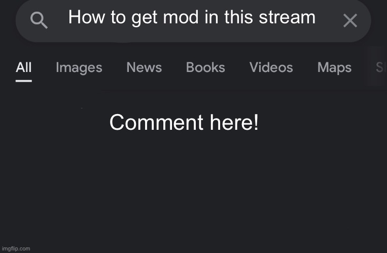 Fake search | How to get mod in this stream; Comment here! | image tagged in fake search | made w/ Imgflip meme maker