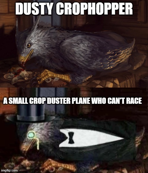 Tuxedo Buckbeak | DUSTY CROPHOPPER; A SMALL CROP DUSTER PLANE WHO CAN'T RACE | image tagged in tuxedo buckbeak | made w/ Imgflip meme maker