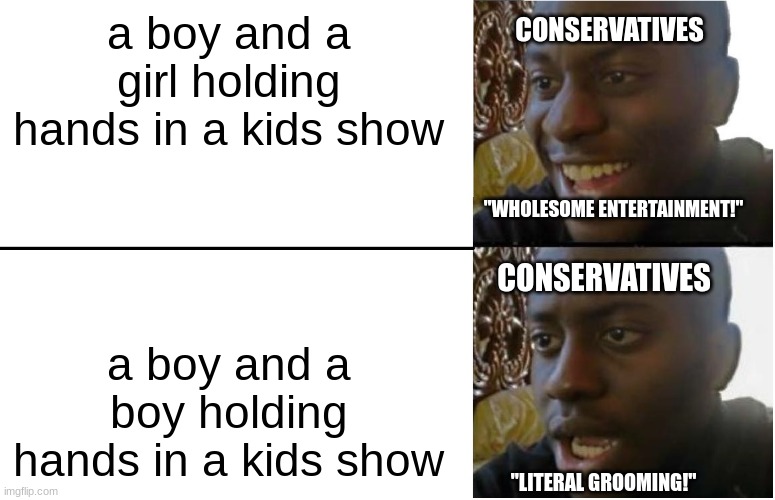 Disappointed Black Guy | a boy and a girl holding hands in a kids show; CONSERVATIVES; "WHOLESOME ENTERTAINMENT!"; CONSERVATIVES; a boy and a boy holding hands in a kids show; "LITERAL GROOMING!" | image tagged in disappointed black guy | made w/ Imgflip meme maker