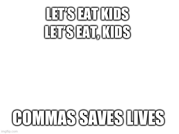 LET’S EAT KIDS LET’S EAT, KIDS COMMAS SAVES LIVES | made w/ Imgflip meme maker