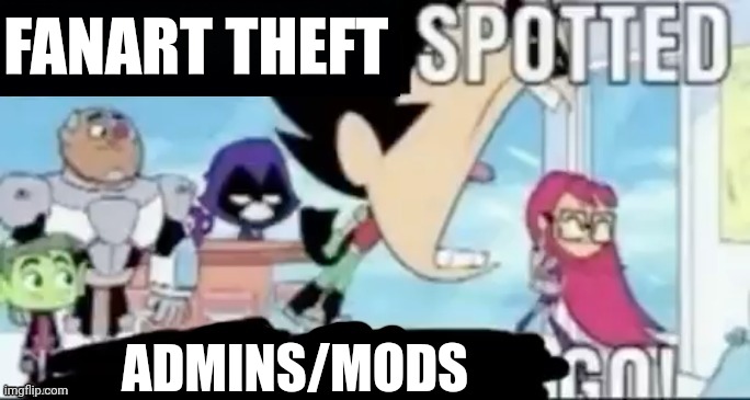 ____ spotted ____ go! | FANART THEFT; ADMINS/MODS | image tagged in ____ spotted ____ go | made w/ Imgflip meme maker