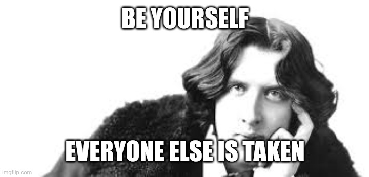 Oscar Wilde Be Yourself | BE YOURSELF; EVERYONE ELSE IS TAKEN | image tagged in oscar wilde be yourself | made w/ Imgflip meme maker