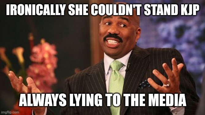 Steve Harvey Meme | IRONICALLY SHE COULDN'T STAND KJP ALWAYS LYING TO THE MEDIA | image tagged in memes,steve harvey | made w/ Imgflip meme maker