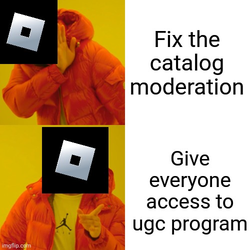 Roblox catalog moderation is bad | Fix the catalog moderation; Give everyone access to ugc program | image tagged in memes,drake hotline bling,roblox,roblox meme | made w/ Imgflip meme maker