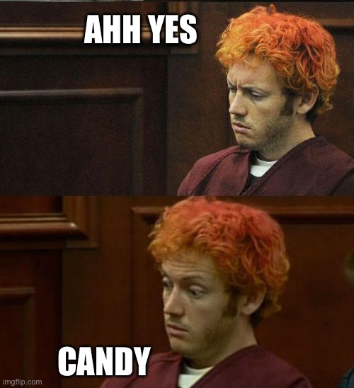 James Holmes | AHH YES; CANDY | image tagged in james holmes | made w/ Imgflip meme maker