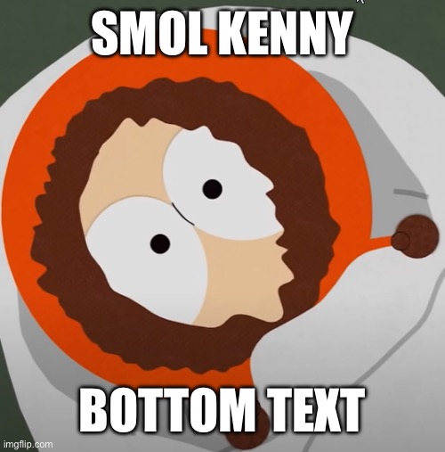 :) | SMOL KENNY; BOTTOM TEXT | image tagged in smol kenny,memes,south park,kenny,smol,bottom text | made w/ Imgflip meme maker