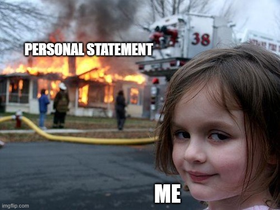 My admission is in ruins | PERSONAL STATEMENT; ME | image tagged in memes,disaster girl | made w/ Imgflip meme maker