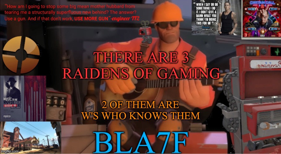 Bla7f template remake | THERE ARE 3 RAIDENS OF GAMING; 2 OF THEM ARE W'S WHO KNOWS THEM | image tagged in bla7f template remake | made w/ Imgflip meme maker