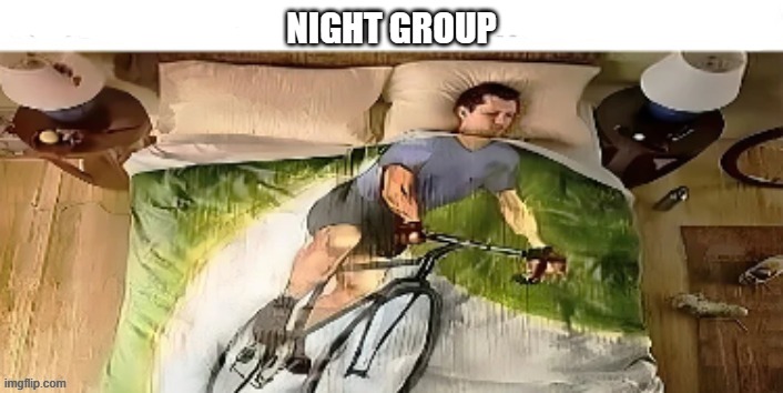 on my way | NIGHT GROUP | image tagged in on my way | made w/ Imgflip meme maker