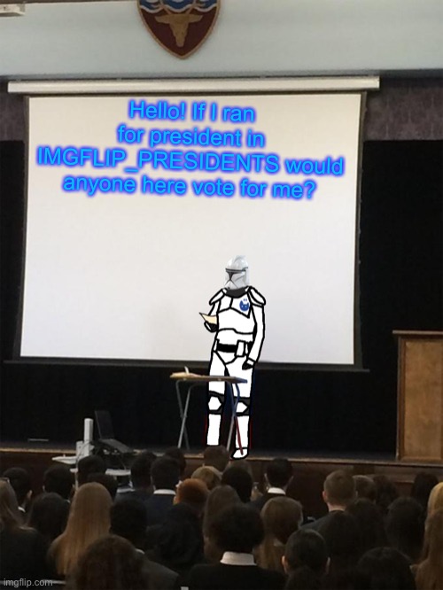 Clone trooper gives speech | Hello! If I ran for president in IMGFLIP_PRESIDENTS would anyone here vote for me? | image tagged in clone trooper gives speech | made w/ Imgflip meme maker