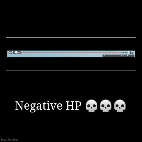 Negative HP ??? | | image tagged in funny,demotivationals,idk,stuff,s o u p,carck | made w/ Imgflip demotivational maker