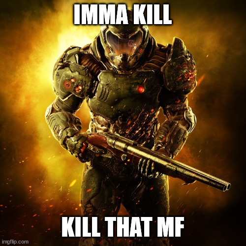 Doom Guy | IMMA KILL KILL THAT MF | image tagged in doom guy | made w/ Imgflip meme maker