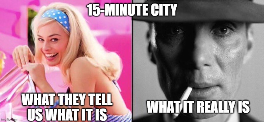 15-Minute City | 15-MINUTE CITY; WHAT THEY TELL US WHAT IT IS; WHAT IT REALLY IS | image tagged in barbie oppenheimer,meme,memes,demotivationals | made w/ Imgflip meme maker