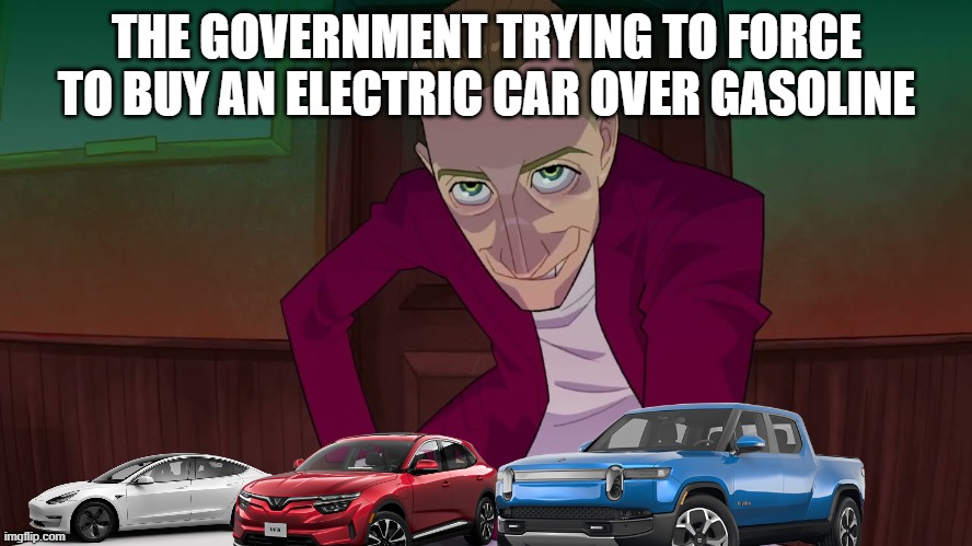 The Government Over EVs | THE GOVERNMENT TRYING TO FORCE TO BUY AN ELECTRIC CAR OVER GASOLINE | image tagged in redflags,electric cars | made w/ Imgflip meme maker