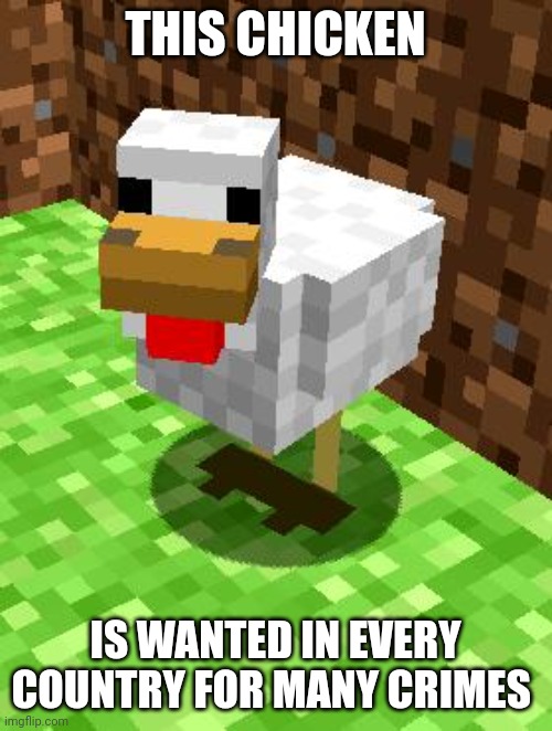 Criminal chicken | THIS CHICKEN; IS WANTED IN EVERY COUNTRY FOR MANY CRIMES | image tagged in minecraft advice chicken | made w/ Imgflip meme maker