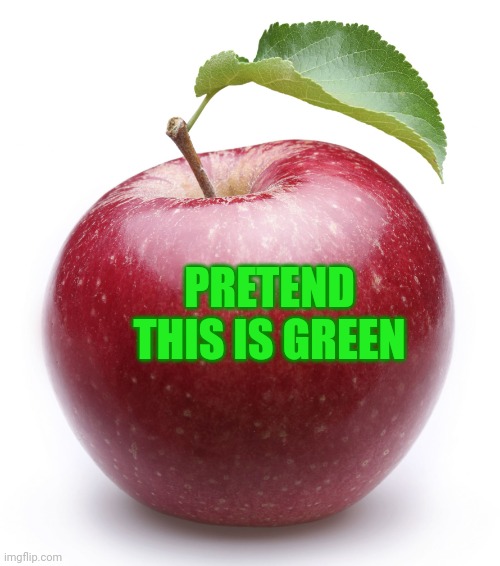 apple | PRETEND THIS IS GREEN | image tagged in apple | made w/ Imgflip meme maker