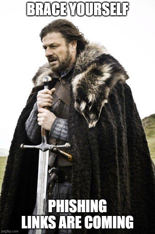 Brace yourself, phishing links are coming | BRACE YOURSELF; PHISHING LINKS ARE COMING | image tagged in brace yourself,nft,scam | made w/ Imgflip meme maker