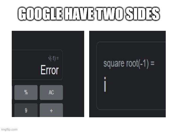 Google, Is Square Root Of 1 indeedly i? | GOOGLE HAVE TWO SIDES | image tagged in calculator,google,certified bruh moment,bruh moment,bruh,sponge bob bruh | made w/ Imgflip meme maker