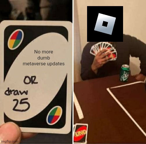 Roblox metaverse updates suck | No more dumb metaverse updates | image tagged in memes,uno draw 25 cards,roblox,roblox meme | made w/ Imgflip meme maker