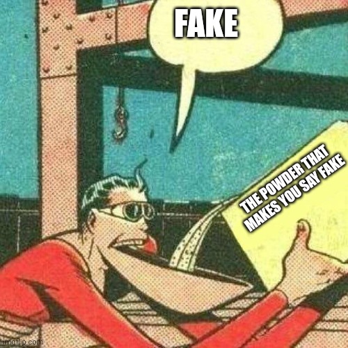 Powder that makes you say yes | FAKE THE POWDER THAT MAKES YOU SAY FAKE | image tagged in powder that makes you say yes | made w/ Imgflip meme maker