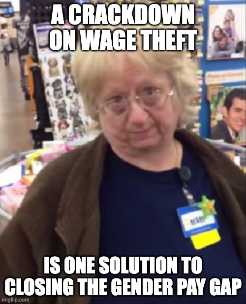 On average, women had 1.5 times the amount of wages stolen compared to men | A CRACKDOWN ON WAGE THEFT; IS ONE SOLUTION TO CLOSING THE GENDER PAY GAP | image tagged in unimpressed walmart employee,wage theft,gender pay gap,not inflationary,auspol | made w/ Imgflip meme maker