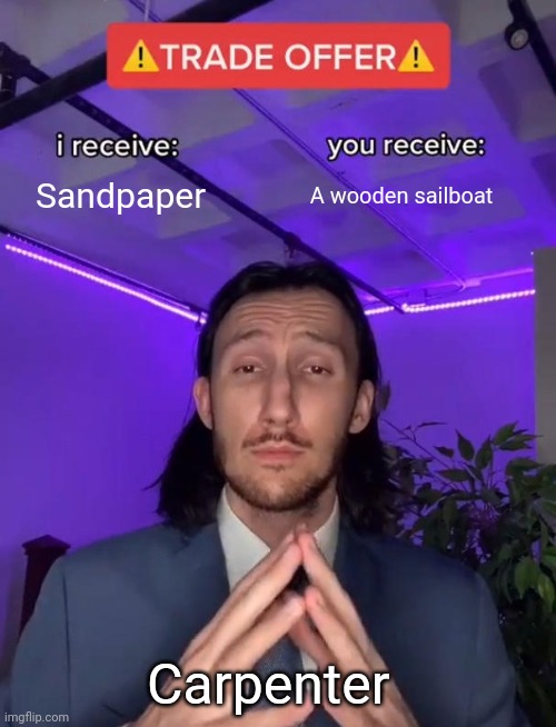 Carpenter's deal | Sandpaper; A wooden sailboat; Carpenter | image tagged in trade offer,wood | made w/ Imgflip meme maker