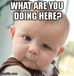 Skeptical Baby Meme | WHAT ARE YOU DOING HERE? | image tagged in memes,skeptical baby | made w/ Imgflip meme maker