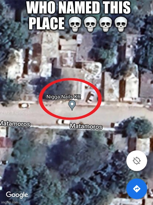 How is this name allowed | WHO NAMED THIS PLACE 💀💀💀💀 | image tagged in how is this allowed,memes,funny,google maps,dark humor,racist | made w/ Imgflip meme maker