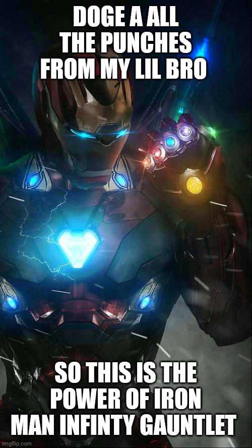 infinity gauntlet iron man | DOGE A ALL THE PUNCHES FROM MY LIL BRO; SO THIS IS THE POWER OF IRON MAN INFINTY GAUNTLET | image tagged in infinity gauntlet iron man | made w/ Imgflip meme maker