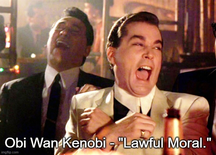 Good Fellas Hilarious Meme | Obi Wan Kenobi - "Lawful Moral." | image tagged in memes,good fellas hilarious | made w/ Imgflip meme maker