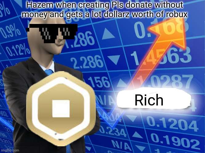 Boblox time | Hazem when creating Pls donate without money and gets a lot dollarz worth of robux; Rich | image tagged in empty stonks | made w/ Imgflip meme maker