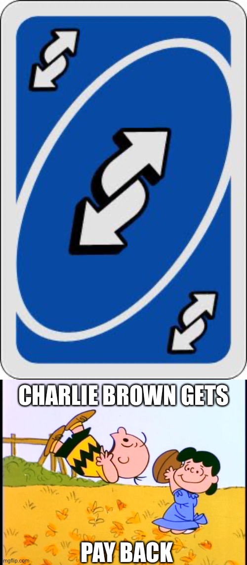 CHARLIE BROWN GETS PAY BACK | image tagged in uno reverse card,charlie brown football | made w/ Imgflip meme maker