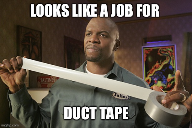 Terry Crews Duct Tape | LOOKS LIKE A JOB FOR DUCT TAPE | image tagged in terry crews duct tape | made w/ Imgflip meme maker