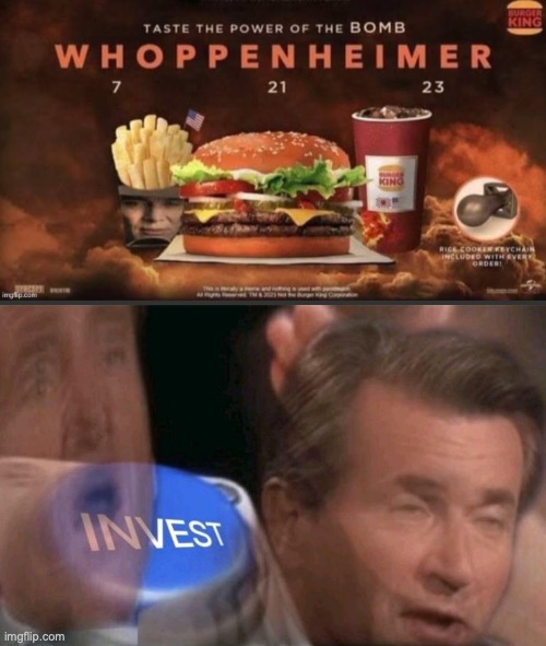 Whoppenheimer? Invest!!! | image tagged in invest,whoppenheimer,oppenheimer | made w/ Imgflip meme maker