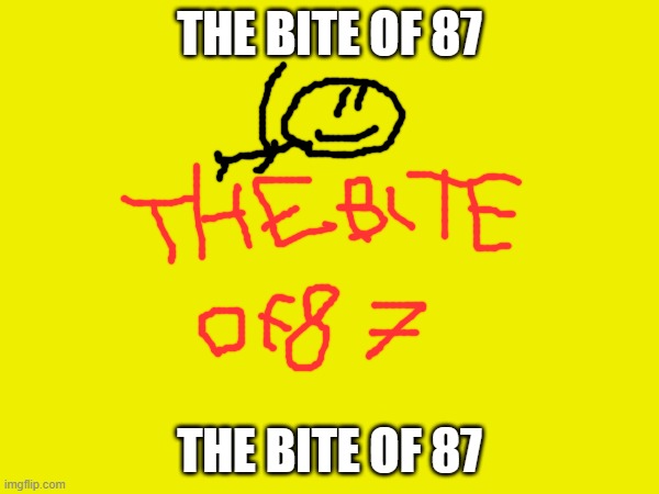 WEIRD | THE BITE OF 87; THE BITE OF 87 | image tagged in the bite of 87 | made w/ Imgflip meme maker